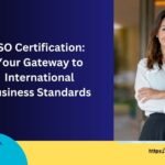 ISO Certification: Your Gateway to International Business Standards