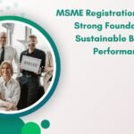 MSME Registration: Building a Strong Foundation for Sustainable Business Performance