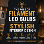 The Role of Filament LED Bulbs in Stylish Interior Design